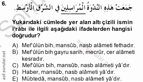 6. soru: Yukarıdaki cümlede yer alan altı çizili ismin i'râbı ile ilgili aşağıdaki ifadelerden hangisi doğrudur? A) Mef'ülün b…