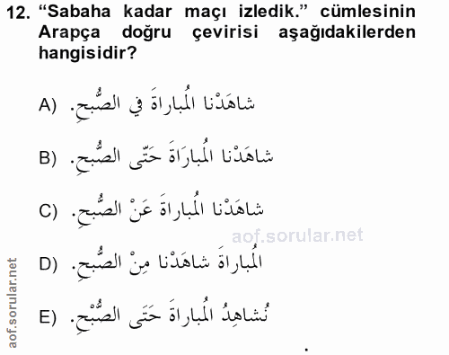 12. soru: "Sabaha kadar maçı izledik." cümlesinin Arapça doğru çevirisi aşağıdakilerden hangisidir? شاهَدْنا المباراةَ في الصُّ…