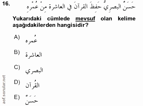 16. soru: حَسَنْ البصرِيُّ حَفِظَ القرآنَ في العاشرة مِنْ عُمْرهِ Yukarıdaki cümlede mevsuf olan kelime aşağıdakilerden hangisi…