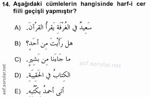 14. soru: Aşağıdaki cümlelerin hangisinde harf-i cer fiili geçişli yapmıştır? سَعِيدٌ في الغُرْفَةِ يَقرأُ القرْآنَ. (A هل رَأَ…