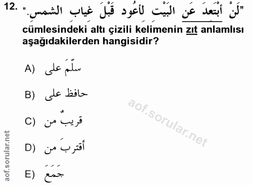 12. soru: "لَنْ أَبْتَعِدَ عَنِ البَيْتِ لِأعُود قَبْلَ غِيابِ الشمسِ. " .12 cümlesindeki altı çizili kelimenin zıt anlamlısı a…