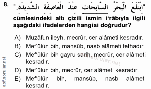8. soru: cümlesindeki altı çizili ismin i'râbıyla ilgili aşağıdaki ifadelerden hangisi doğrudur? A) Muzâfun ileyh, mecrûr, cer…