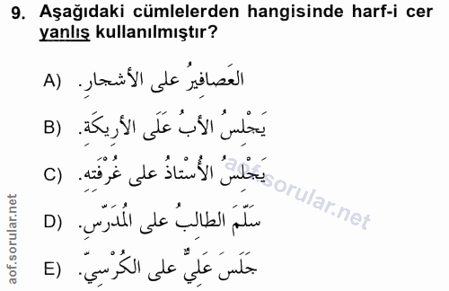 9. soru: Aşağıdaki cümlelerden hangisinde harf-i cer yanlış kullanılmıştır? العصافيرُ على الأشجارِ. (A يَجْلِسُ الأبُ عَلَى ال…
