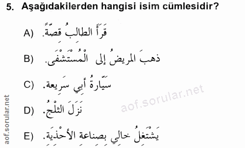 5. soru: Aşağıdakilerden hangisi isim cümlesidir? قَرَأَ الطالِبُ قِصّةً. (A ذهبَ المريضُ إلى الْمُسْتَشْفَى. (B سَيّارةُ أبِي…