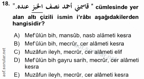 18. soru: "alis jit) üss dol jol" cümlesinde yer alan altı çizili ismin i'râbı aşağıdakilerden hangisidir? A) Mefülün bih, mans…