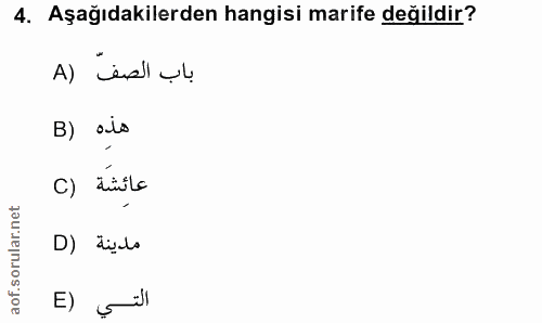 4. soru: Aşağıdakilerden hangisi marife değildir? Al äsl ut هذه (B C) عائشة مدينة (D التي (E