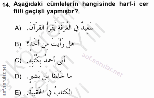 14. soru: , Aşağıdaki cümlelerin hangisinde harf-i cer fiili geçişli yapmıştır? سَعِيدٌ في الغُرْفَةِ يَقرأُ القرْآنَ. (A B) sá…