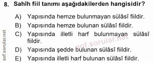 8. soru: Sahîh fiil tanımı aşağıdakilerden hangisidir? A) Yapısında hemze bulunmayan sülâsî fiildir. B) Yapısında hemze buluna…