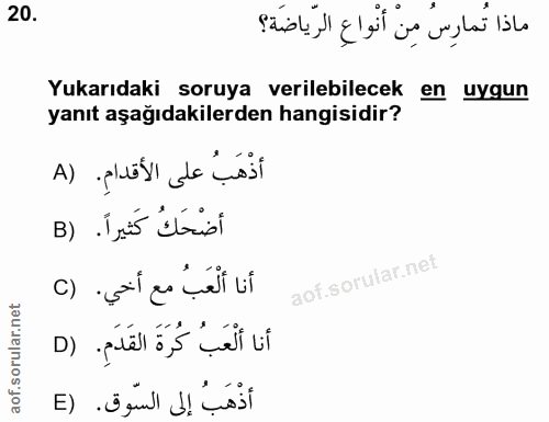 20. soru: ماذا تُمارِسُ مِنْ أنواعِ الرّياضَة؟ Yukarıdaki soruya verilebilecek en uygun yanıt aşağıdakilerden hangisidir? أذهب…