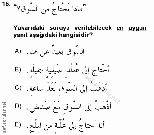 16. soru: "ماذا تَحْتاجُ من السّوق؟" .16 Yukarıdaki soruya verilebilecek en uygun yanıt aşağıdaki hangisidir? السّوق بَعيدٌ عن…