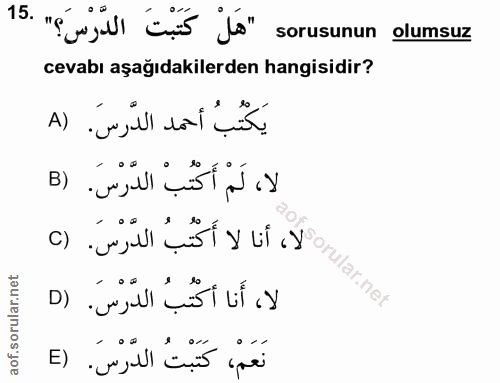 15. soru: "Sigl) Ens js" sorusunun olumsuz cevabı aşağıdakilerden hangisidir? يَكْتُبُ أحمد الدَّرسَ. (A لا، لَمْ أَكْتُبْ الدّ…