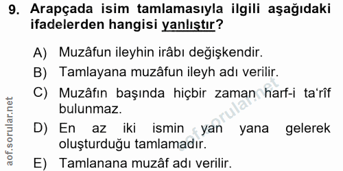 9. soru: Arapçada isim tamlamasıyla ilgili aşağıdaki ifadelerden hangisi yanlıştır? A) Muzâfun ileyhin irâbı değişkendir. B) T…