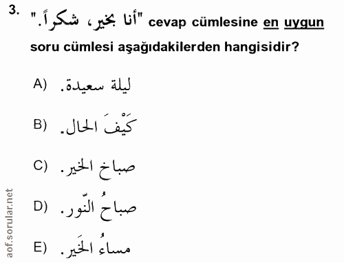 3. soru: "Í,Sis , yis Lí" cevap cümlesine en uygun soru cümlesi aşağıdakilerden hangisidir? ليلة سعيدة. (A كَيْفَ الحال. (B صب…