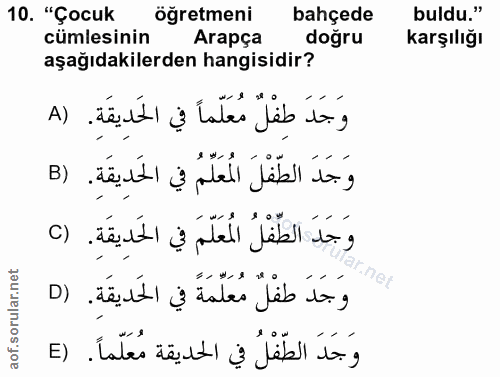 10. soru: "Çocuk öğretmeni bahçede buldu." cümlesinin Arapça dogru karşılığı aşağıdakilerden hangisidir? وَجَدَ طفْلٌ مُعَلّماً…