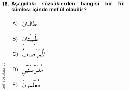 16. soru: Aşağıdaki sözcüklerden hangisi bir fiil cümlesi içinde mef'ûl olabilir? طالبانِ (A B) ilimb a) alis ,all D) : مدرستين…