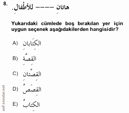 8. soru: -- للأطفال. هاتان Yukarıdaki cümlede boş bırakılan yer için uygun seçenek aşağıdakilerden hangisidir? الكِتَابانِ (A…