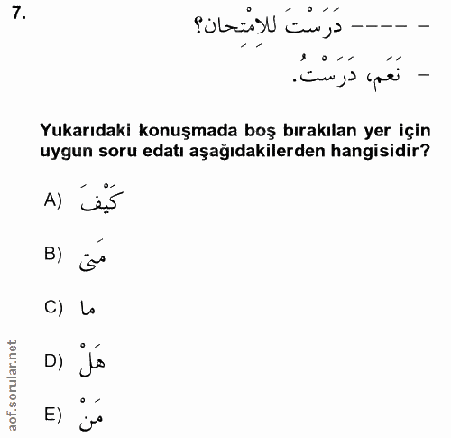 7. soru: - دَرَسْتَ للامْتحان؟ - نَعَم، دَرَسْتُ. Yukarıdaki konuşmada boş bırakılan yer için uygun soru edatı aşağıdakilerden…