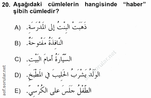 20. soru: Aşağıdaki cümlelerin hangisinde "haber" şibih cümledir? ذَهَبَتْ البنْتُ إلى الَمَدْرَسَةِ. (A النّافذَةُ مَفْتوحَةٌ.…