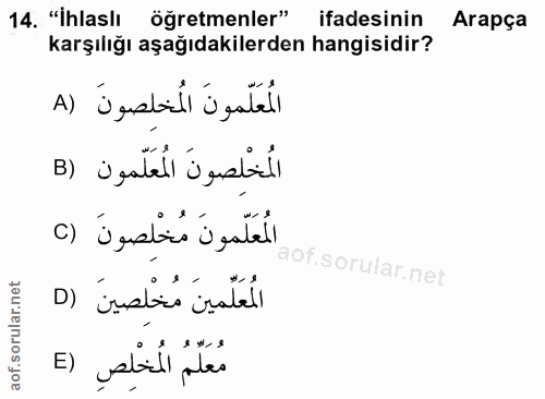 14. soru: "ihlaslı öğretmenler" ifadesinin Arapça karşılığı aşağıdakilerden hangisidir? المُعَلّمونَ المُخلِصونَ (A B) ü gatall…