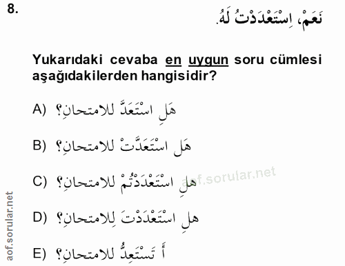 8. soru: نَعَمْ، اِسْتَعْدَدْتُ لَهُ. Yukarıdaki cevaba en uygun soru cümlesi aşağıdakilerden hangisidir? هَلِ اسْتَعَدَّ للام…