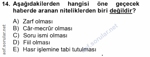 14. soru: Aşağıdakilerden hangisi öne geçecek haberde aranan niteliklerden biri değildir? A) Zarf olması B) Câr-mecrûr olması C…