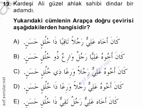 19. soru: Kardeşi Ali güzel ahlak sahibi dindar bir adamdı. Yukarıdaki cümlenin Arapça doğru çevirisi aşağıdakilerden hangisidi…