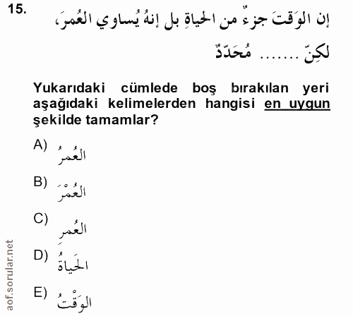 15. soru: إن الوَقتَ جزءٌ من الحياةِ بل إنهُ يُساوي العُمرَ، لكِنّ ....... Yukarıdaki cümlede boş bırakılan yeri aşağıdaki keli…
