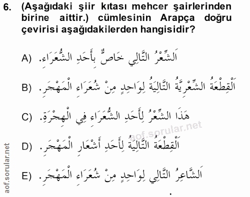6. soru: (Aşağıdaki şiir kıtası mehcer şairlerinden birine aittir.) cümlesinin Arapça dogru çevirisi aşağıdakilerden hangisidi…