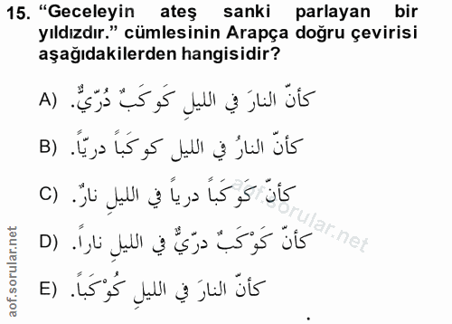 15. soru: "Geceleyin ates sanki parlayan bir yıldızdır." cümlesinin Arapça doğru çevirisi aşağıdakilerden hangisidir? كأنّ النا…