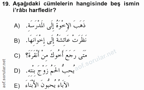 19. soru: Aşağıdaki cümlelerin hangisinde beş ismin i'râbi harfledir? ذَهَبَ الإِخْوَةُ إِلَى المَدْرَسَةِ. (A نَظَرَتْ عَائِشَ…