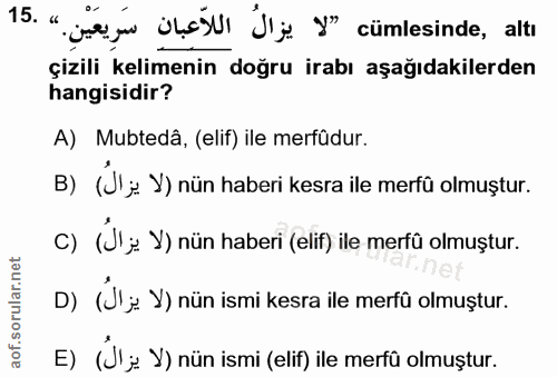 15. soru: " je i öLsill J'j y" cümlesinde, altı çizili kelimenin doğru irabı aşağıdakilerden hangisidir? A) Mubtedâ, (elif) ile…