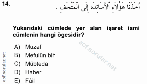 14. soru: أَخَذَنَا هَؤُلَاءِ الأَسَاتِدَةَ إِلَى الْمَتْحَفِ . Yukarıdaki cümlede yer alan işaret ismi cümlenin hangi ögesidir…