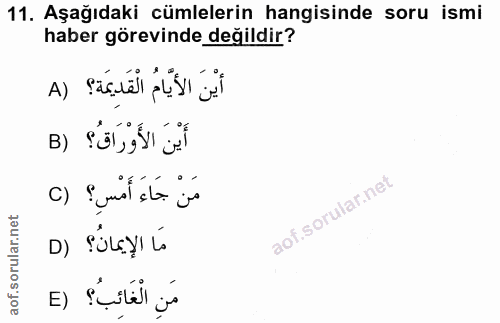 11. soru: Aşağıdaki cümlelerin hangisinde soru ismi haber görevinde değildir? أَيْنَ الأَيَّامُ الْقَدِيمَة؟ (A أَيْنَ الأَوْرَ…