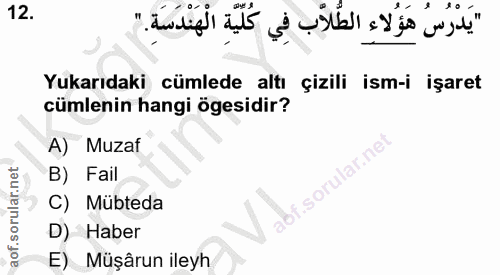 12. soru: Yukarıdaki cümlede altı çizili ism-i işaret cümlenin hangi ögesidir? A) Muzaf B) Fail C) Mubteda D) Haber E)Müşârun i…