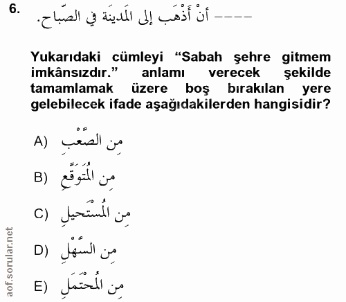 6. soru: - أنْ أَذْهَب إلى المدينة في الصّباح. Yukarıdaki cümleyi "Sabah şehre gitmem imkânsızdır." anlamı verecek sekilde tam…