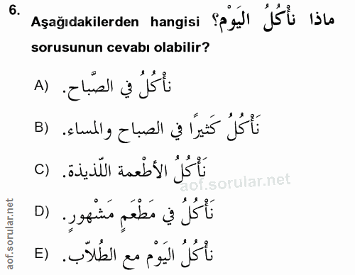 6. soru: Asagidakilerden hangisi ماذا نأْكُلُ اليَوم؟ sorusunun cevabı olabilir? نأكُلُ في الصّباح. (A نَأْكُلُ كَثيرًا في الص…