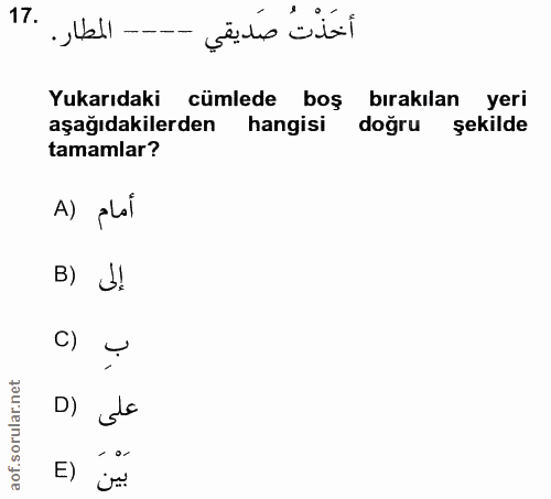 17. soru: أخَذْتُ صَديقي ---- المطار . Yukarıdaki cümlede boş bırakılan yeri aşağıdakilerden hangisi doğru şekilde tamamlar? A)…