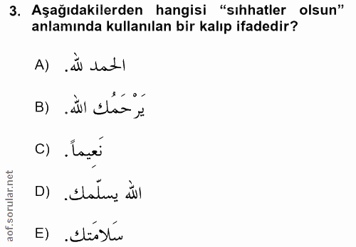 3. soru: Aşağıdakilerden hangisi "sıhhatler olsun" anlamında kullanılan bir kalıp ifadedir? A) .d lat! يَرْحَمُك الله. (B نعيم…