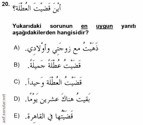 20. soru: أيْنَ قَضيْتَ العُطْلَة؟ .20 Yukarıdaki sorunun en uygun yanıtı aşağıdakilerden hangisidir? ذَهَبْتُ مع زوجَتِي وأوْل…