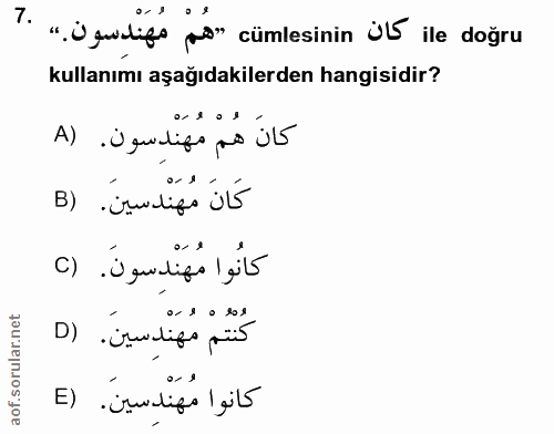 7. soru: ". "Ögudifs po" cümlesinin Ö ile doğru kullanımı aşağıdakilerden hangisidir? كانَ هُمْ مُهَنْدِسون. (A كَانَ مُهَنْدس…