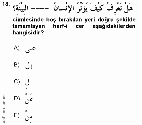18. soru: - البيْئَة؟ .18 яня- cümlesinde boş bırakılan yeri doğru şekilde tamamlayan harf-i cer aşağıdakilerden hangisidir? A)…