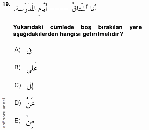 19. soru: أَيَّامِ المَدْرَسة. أنا أشتاق ---- Yukarıdaki cümlede boş bırakılan yere aşağıdakilerden hangisi getirilmelidir? A)…