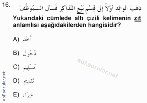 16. soru: ذهَبَ الوالِد أَوّلا إلى قِسْمِ بَيْعِ التَّذاكِر فَسَأَل المُوَظِّفَ Yukarıdaki cümlede altı çizili kelimenin zıt an…