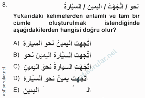 8. soru: نحو / اتَّجَهَتَ / اليمين / السيَّارةُ Yukarıdakı kelimelerden anlamlı ve tam bir cümle oluşturulmak istendiğinde aşa…