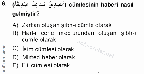 6. soru: (dés iclin ğid/l) cümlesinin haberi nasıl gelmiştir? A) Zarftan oluşan şibh-i cümle olarak B) Harf-i cerle mecrurunda…