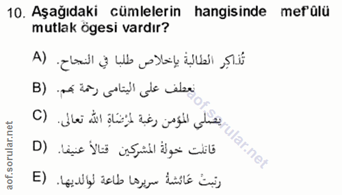 10. soru: Aşağıdaki cümlelerin hangisinde mefülü mutlak ögesi vardır? تُذاكر الطالبة بإخلاص طلبا في النجاح. (A نعتلف على اليتام…