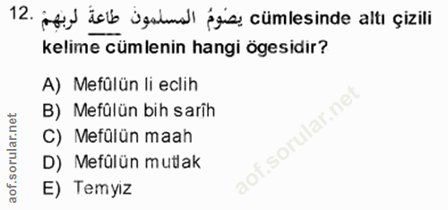 12. soru: ¡fiy icl ügatma égia cümlesinde altı çizili kelime cümlenin hangi ögesidir? A) Mefülün li eclih B) Mefülün bih sarîh…