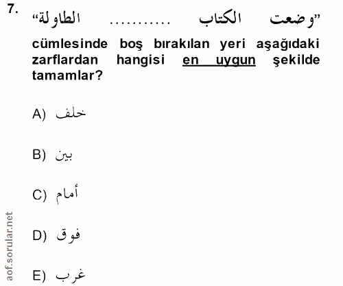 7. soru: الطاولة، "وضعت الكتاب "وضعت الكتاب cümlesinde boş bırakılan yeri aşağıdaki zarflardan hangisi en uygun şekilde tamaml…