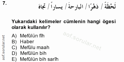 7. soru: لَحْظَةً / دَهْرًا / البارحةَ / يساراً / تجاةَ Yukarıdaki kelimeler cümlenin hangi ögesi olarak kullanılır? A) Mefülü…
