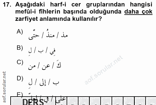 17. soru: Aşağıdaki harf-i cer gruplarından hangisi mefül-i fihlerin başında olduğunda daha çok zarfiyet anlamında kullanılır?…